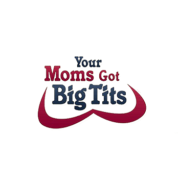 Your Moms Got Big Tits